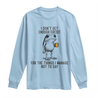 I Do Not Get Enough Credit For The Things I Manage Not To Say Long Sleeve Shirt Funny Frog Sarcastic Adult Humor - Wonder Print Shop