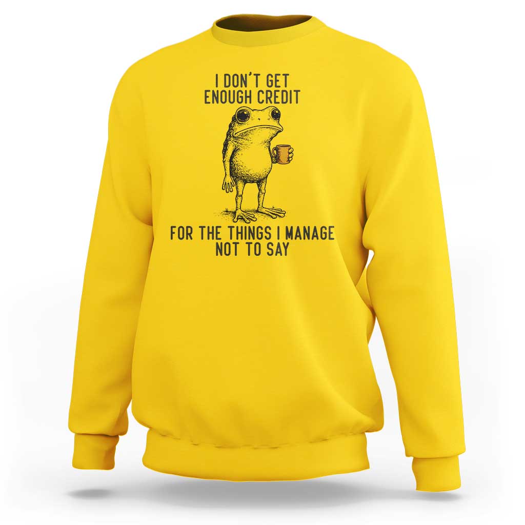 I Do Not Get Enough Credit For The Things I Manage Not To Say Sweatshirt Funny Frog Sarcastic Adult Humor - Wonder Print Shop