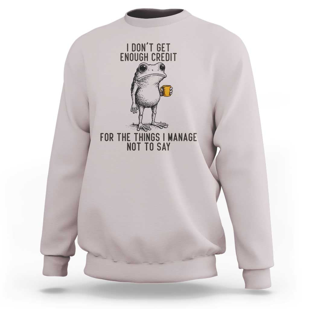 I Do Not Get Enough Credit For The Things I Manage Not To Say Sweatshirt Funny Frog Sarcastic Adult Humor - Wonder Print Shop