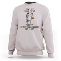 I Do Not Get Enough Credit For The Things I Manage Not To Say Sweatshirt Funny Frog Sarcastic Adult Humor - Wonder Print Shop