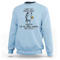 I Do Not Get Enough Credit For The Things I Manage Not To Say Sweatshirt Funny Frog Sarcastic Adult Humor - Wonder Print Shop