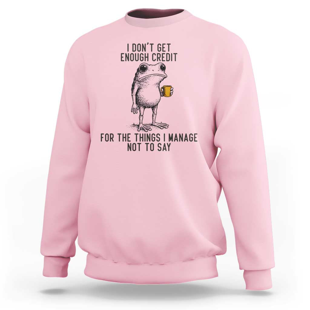 I Do Not Get Enough Credit For The Things I Manage Not To Say Sweatshirt Funny Frog Sarcastic Adult Humor - Wonder Print Shop