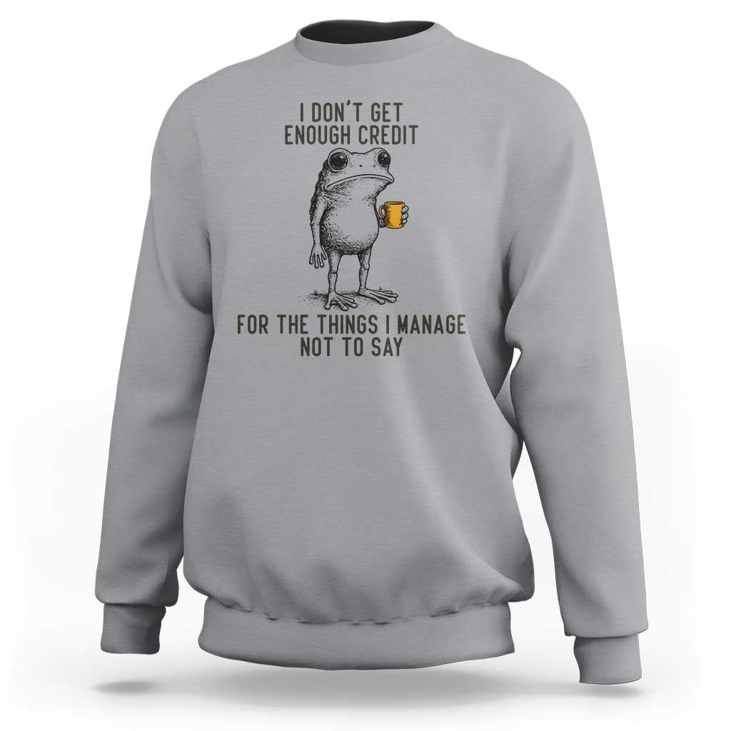 I Do Not Get Enough Credit For The Things I Manage Not To Say Sweatshirt Funny Frog Sarcastic Adult Humor - Wonder Print Shop