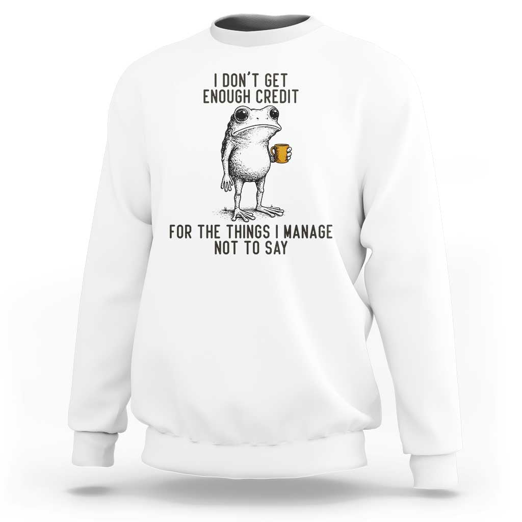 I Do Not Get Enough Credit For The Things I Manage Not To Say Sweatshirt Funny Frog Sarcastic Adult Humor - Wonder Print Shop