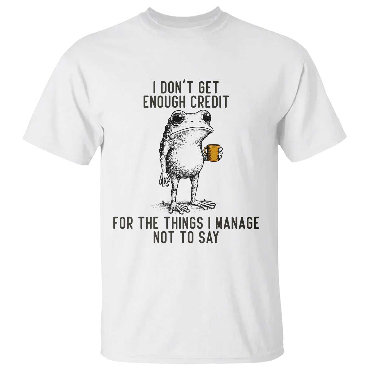 I Do Not Get Enough Credit For The Things I Manage Not To Say T Shirt Funny Frog Sarcastic Adult Humor - Wonder Print Shop