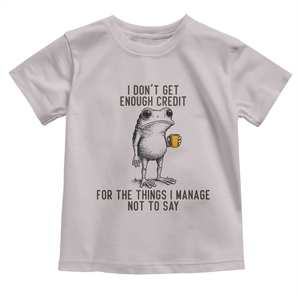 I Do Not Get Enough Credit For The Things I Manage Not To Say Toddler T Shirt Funny Frog Sarcastic Adult Humor - Wonder Print Shop