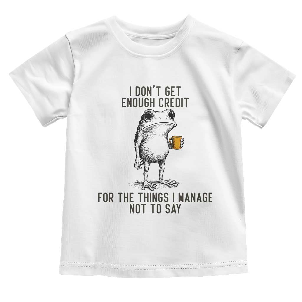 I Do Not Get Enough Credit For The Things I Manage Not To Say Toddler T Shirt Funny Frog Sarcastic Adult Humor - Wonder Print Shop