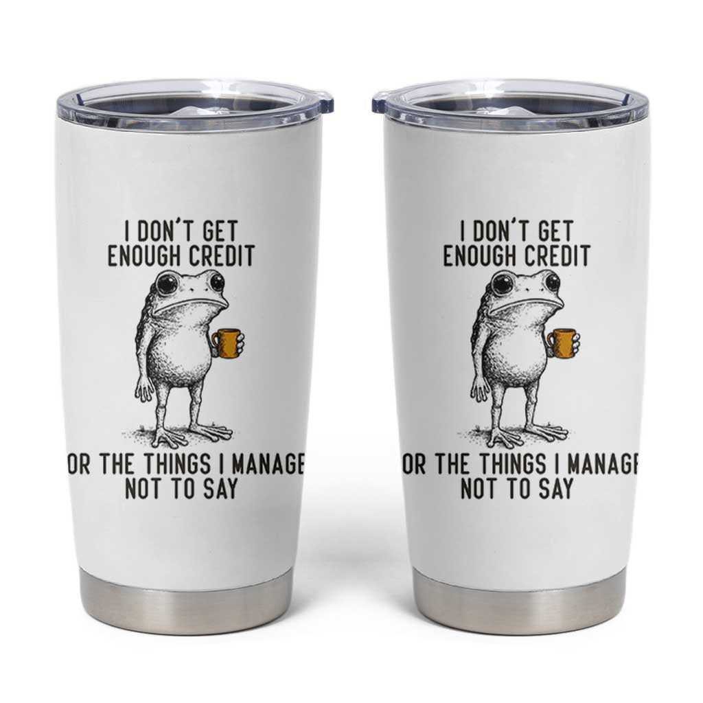 I Do Not Get Enough Credit For The Things I Manage Not To Say Tumbler Cup Funny Frog Sarcastic Adult Humor - Wonder Print Shop