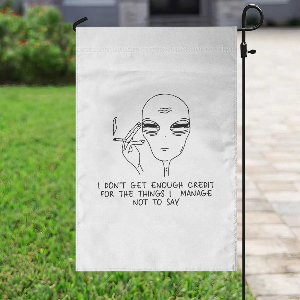 I Do Not Get Enough Credit For The Things I Manage Not To Say Garden Flag Funny Alien Smoking Sarcastic Adult Humor - Wonder Print Shop