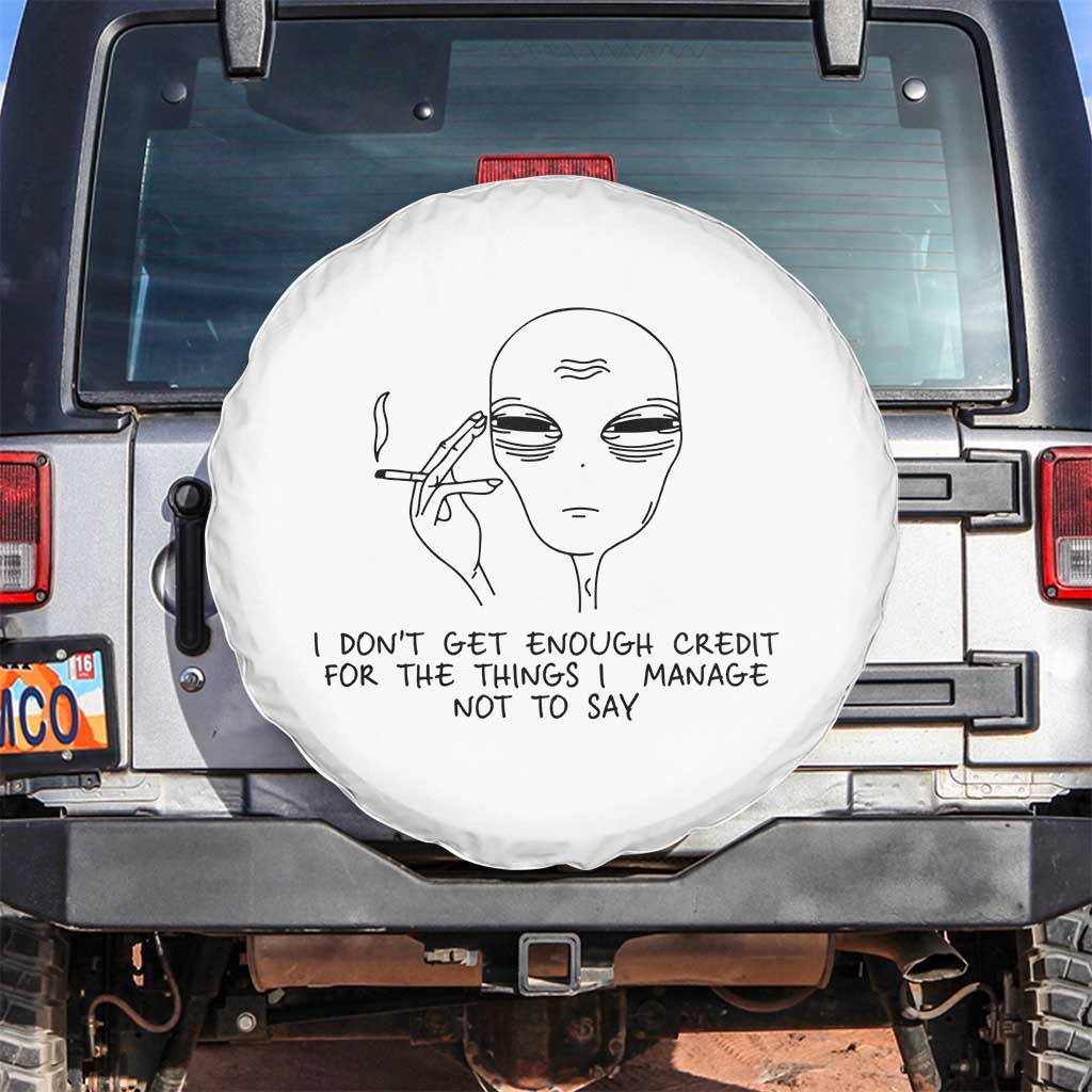 I Do Not Get Enough Credit For The Things I Manage Not To Say Spare Tire Cover Funny Alien Smoking Sarcastic Adult Humor - Wonder Print Shop