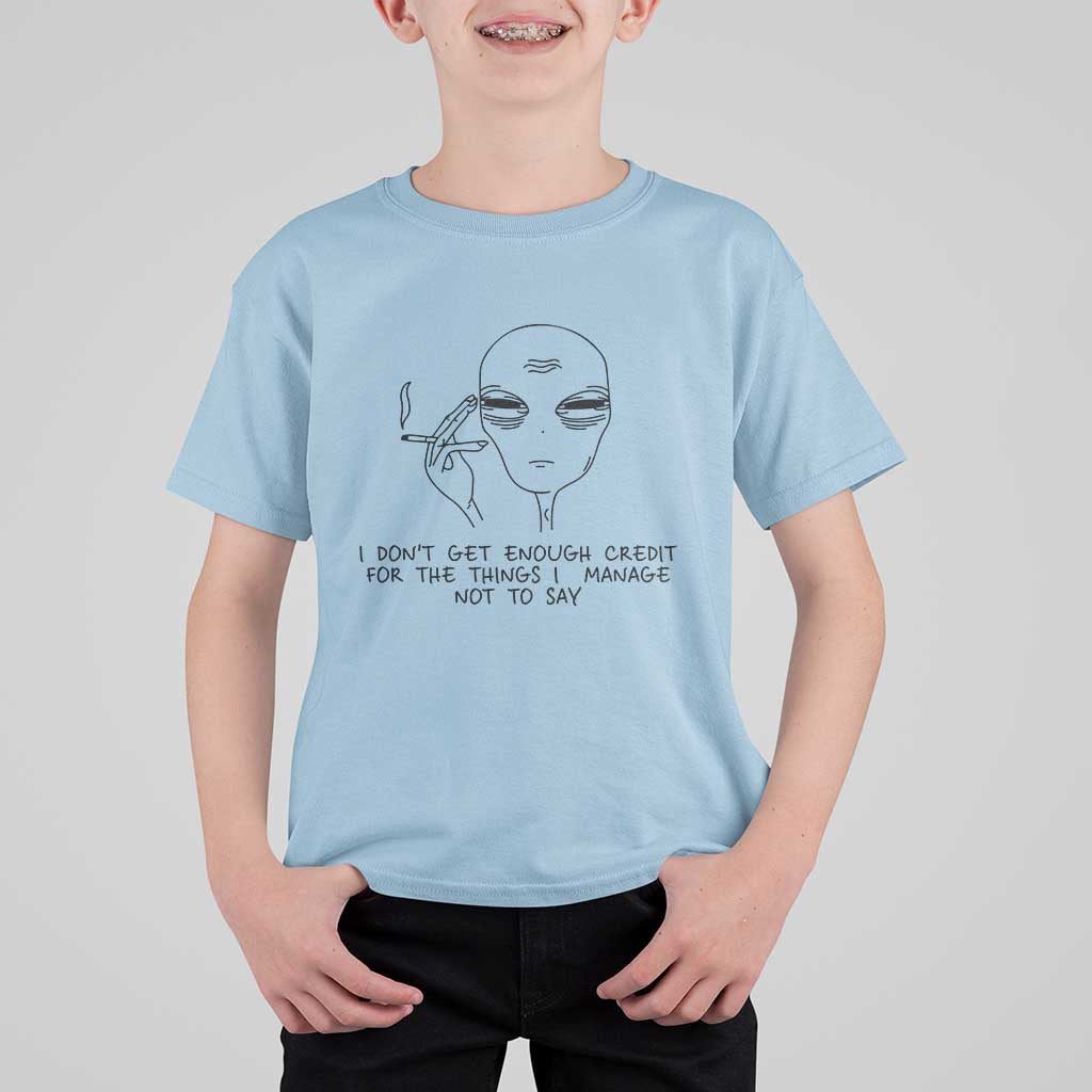 I Do Not Get Enough Credit For The Things I Manage Not To Say T Shirt For Kid Funny Alien Smoking Sarcastic Adult Humor - Wonder Print Shop