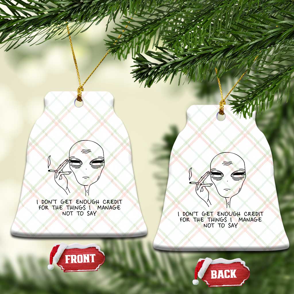 I Do Not Get Enough Credit For The Things I Manage Not To Say Ceramic Ornament Funny Alien Smoking Sarcastic Adult Humor - Wonder Print Shop