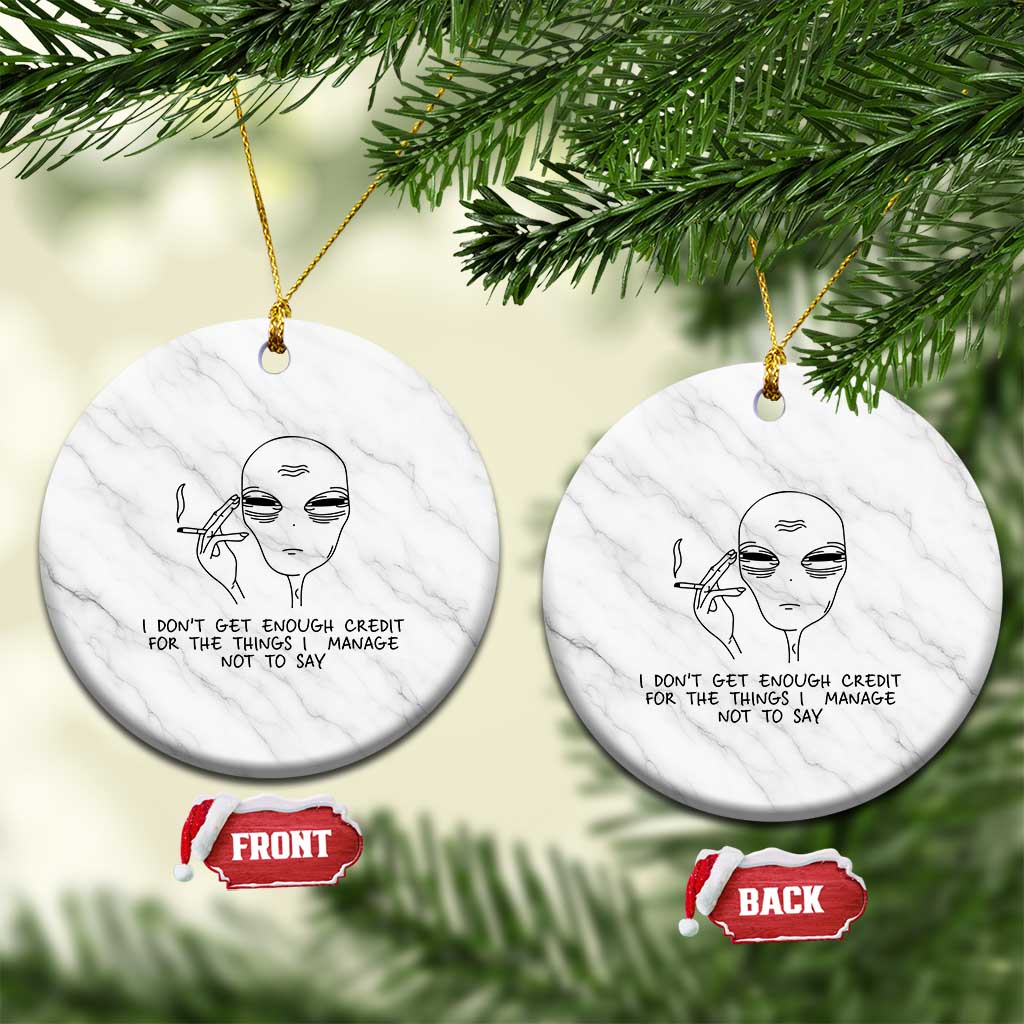 I Do Not Get Enough Credit For The Things I Manage Not To Say Ceramic Ornament Funny Alien Smoking Sarcastic Adult Humor - Wonder Print Shop