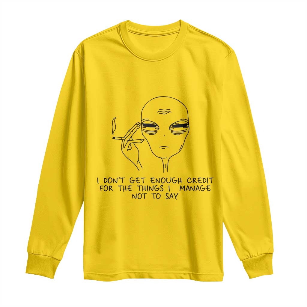 I Do Not Get Enough Credit For The Things I Manage Not To Say Long Sleeve Shirt Funny Alien Smoking Sarcastic Adult Humor - Wonder Print Shop