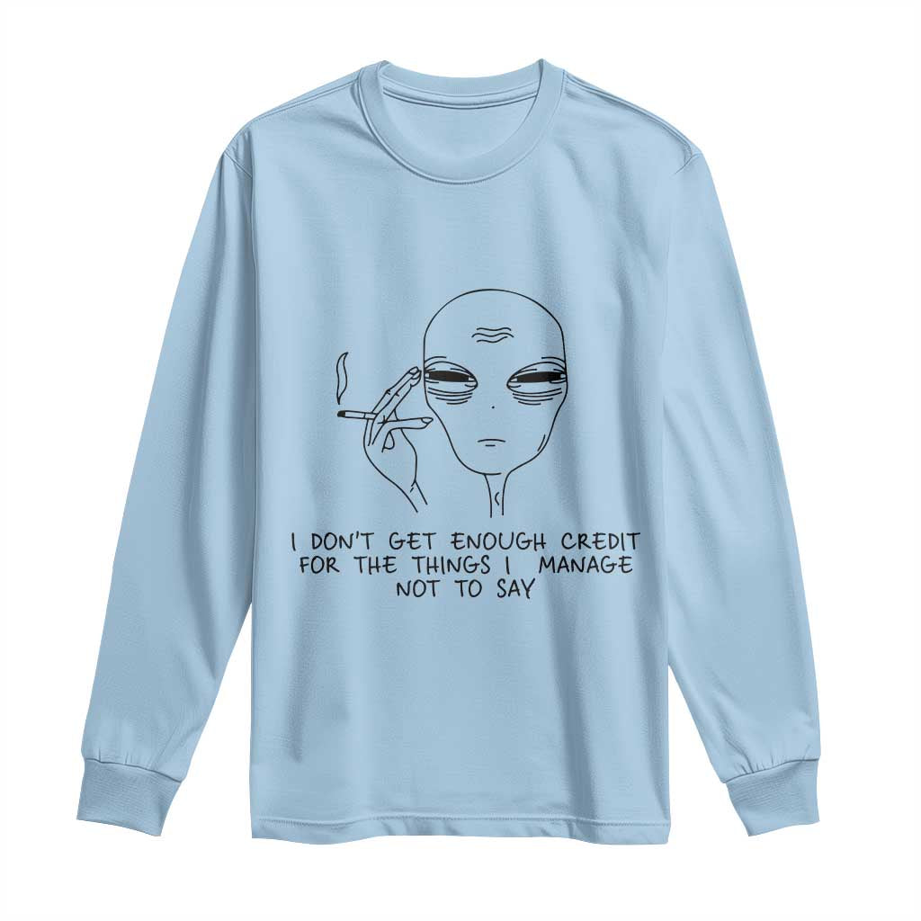 I Do Not Get Enough Credit For The Things I Manage Not To Say Long Sleeve Shirt Funny Alien Smoking Sarcastic Adult Humor - Wonder Print Shop