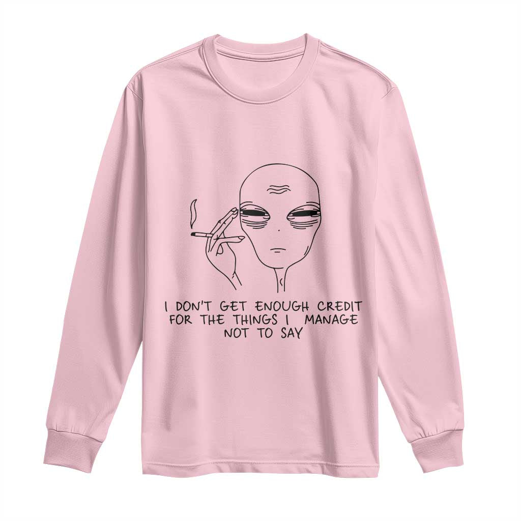 I Do Not Get Enough Credit For The Things I Manage Not To Say Long Sleeve Shirt Funny Alien Smoking Sarcastic Adult Humor - Wonder Print Shop