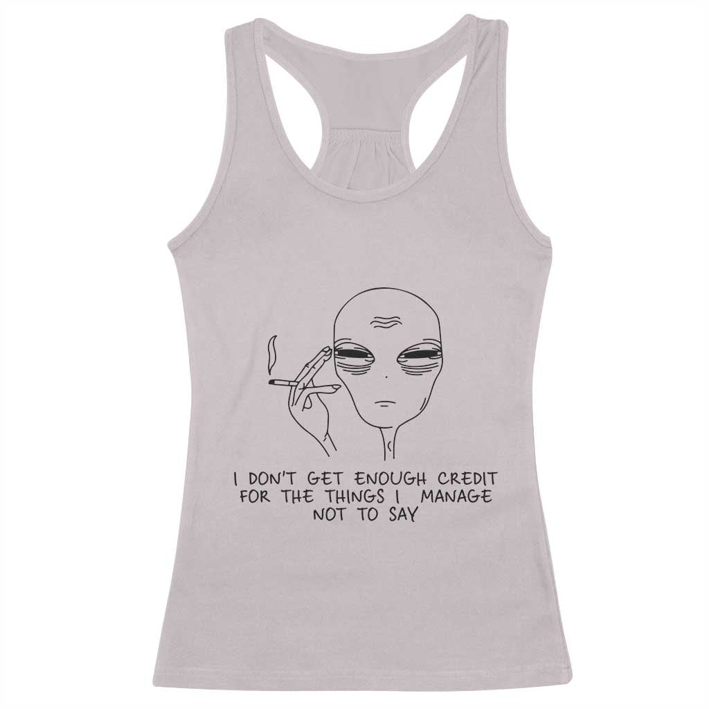 I Do Not Get Enough Credit For The Things I Manage Not To Say Racerback Tank Top Funny Alien Smoking Sarcastic Adult Humor - Wonder Print Shop