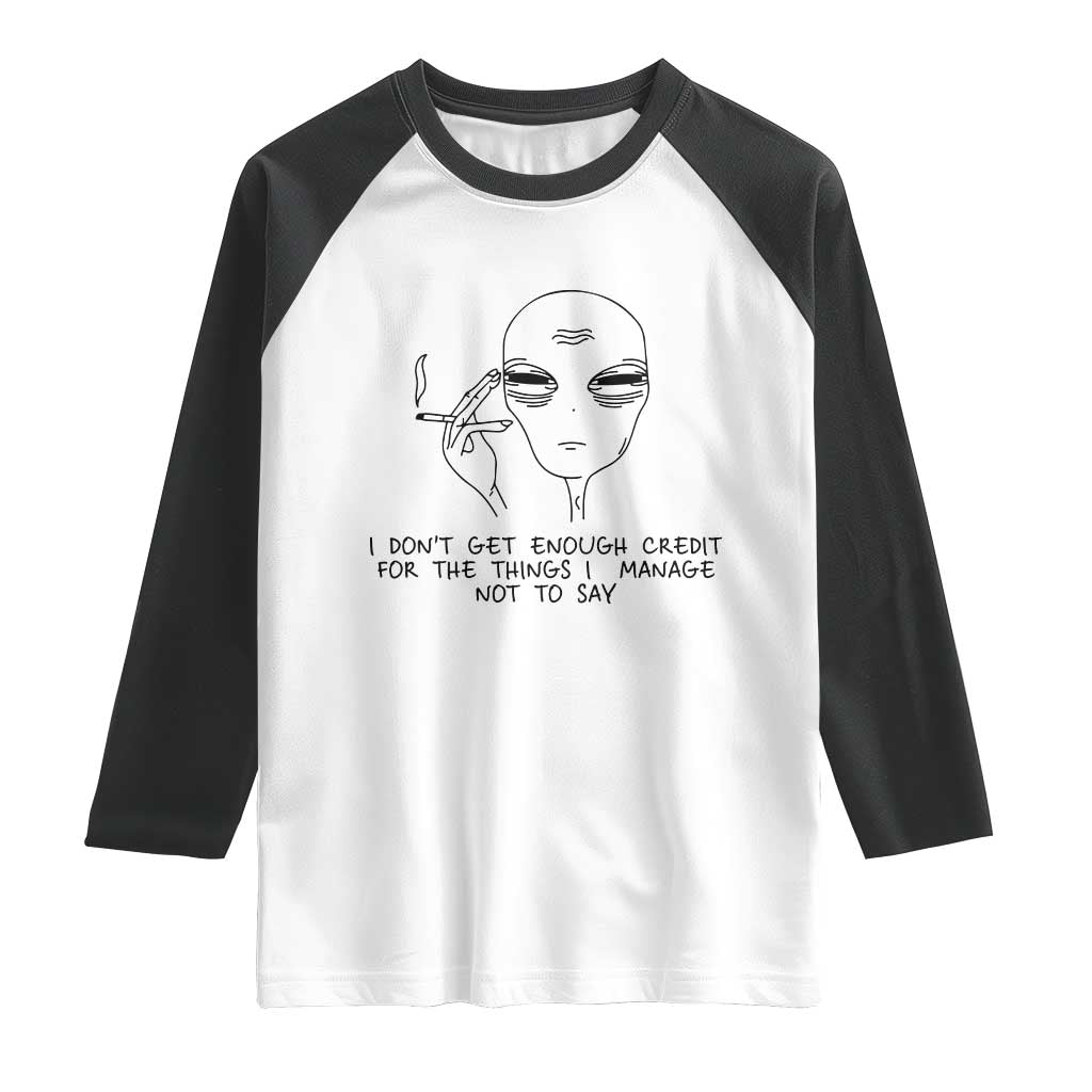 I Do Not Get Enough Credit For The Things I Manage Not To Say Raglan Shirt Funny Alien Smoking Sarcastic Adult Humor - Wonder Print Shop