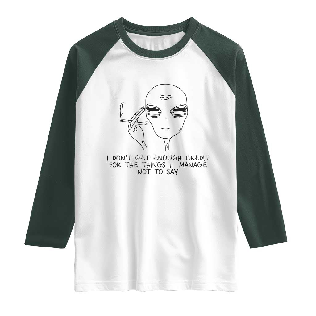 I Do Not Get Enough Credit For The Things I Manage Not To Say Raglan Shirt Funny Alien Smoking Sarcastic Adult Humor - Wonder Print Shop
