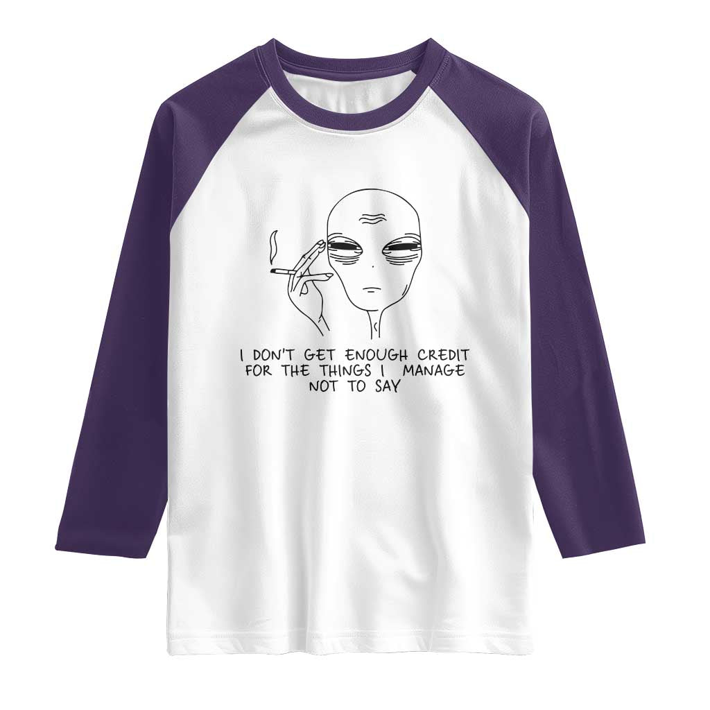 I Do Not Get Enough Credit For The Things I Manage Not To Say Raglan Shirt Funny Alien Smoking Sarcastic Adult Humor - Wonder Print Shop
