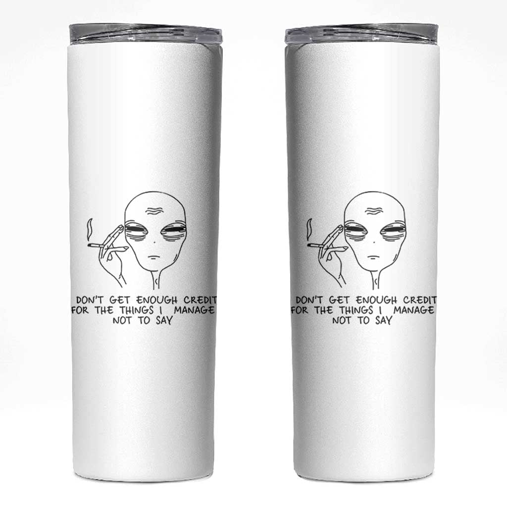 I Do Not Get Enough Credit For The Things I Manage Not To Say Skinny Tumbler Funny Alien Smoking Sarcastic Adult Humor - Wonder Print Shop