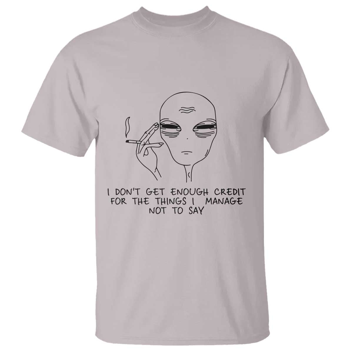 I Do Not Get Enough Credit For The Things I Manage Not To Say T Shirt Funny Alien Smoking Sarcastic Adult Humor - Wonder Print Shop