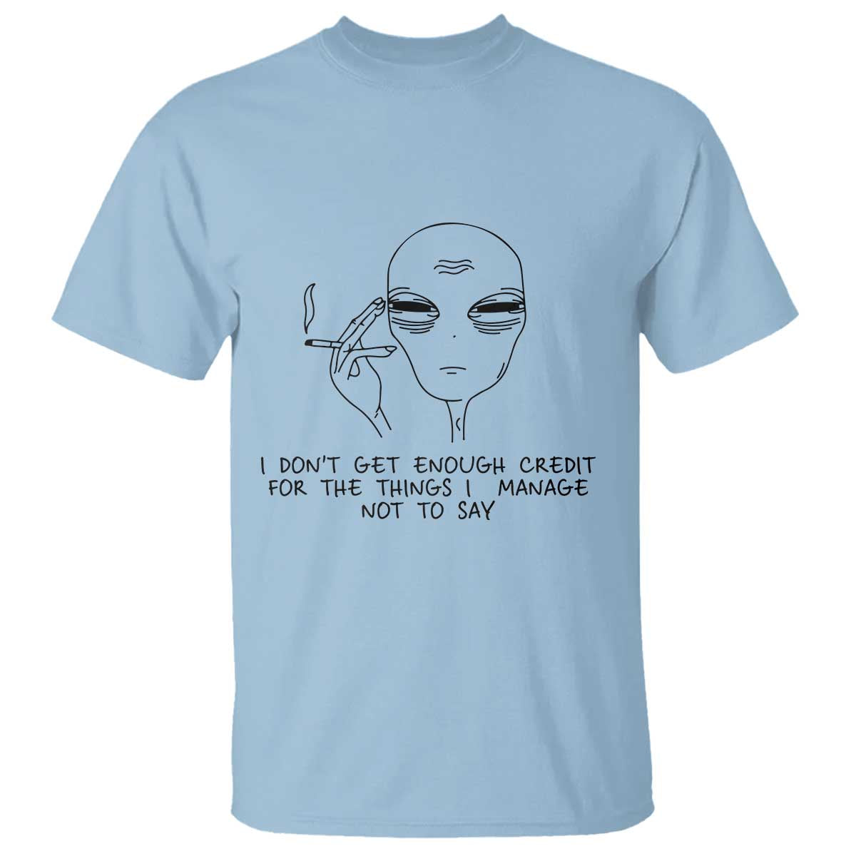 I Do Not Get Enough Credit For The Things I Manage Not To Say T Shirt Funny Alien Smoking Sarcastic Adult Humor - Wonder Print Shop