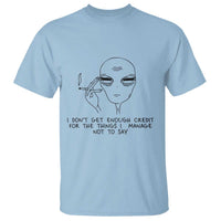 I Do Not Get Enough Credit For The Things I Manage Not To Say T Shirt Funny Alien Smoking Sarcastic Adult Humor - Wonder Print Shop