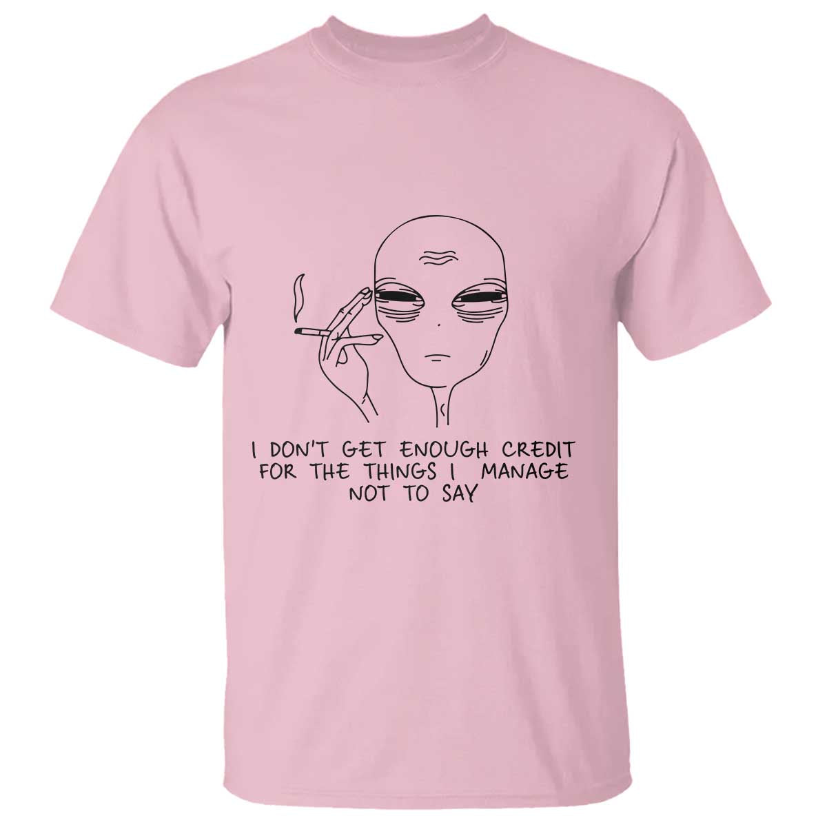 I Do Not Get Enough Credit For The Things I Manage Not To Say T Shirt Funny Alien Smoking Sarcastic Adult Humor - Wonder Print Shop