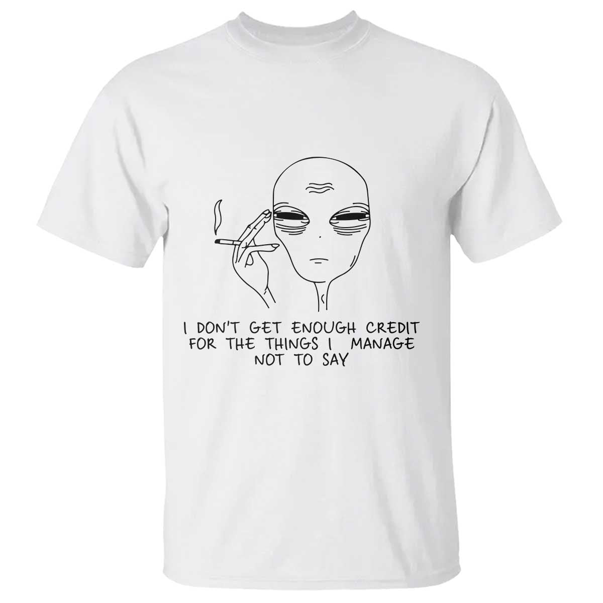 I Do Not Get Enough Credit For The Things I Manage Not To Say T Shirt Funny Alien Smoking Sarcastic Adult Humor - Wonder Print Shop