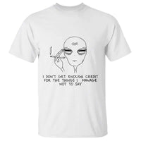 I Do Not Get Enough Credit For The Things I Manage Not To Say T Shirt Funny Alien Smoking Sarcastic Adult Humor - Wonder Print Shop