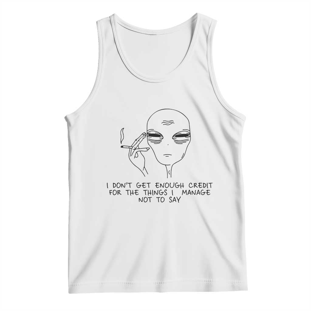 I Do Not Get Enough Credit For The Things I Manage Not To Say Tank Top Funny Alien Smoking Sarcastic Adult Humor - Wonder Print Shop