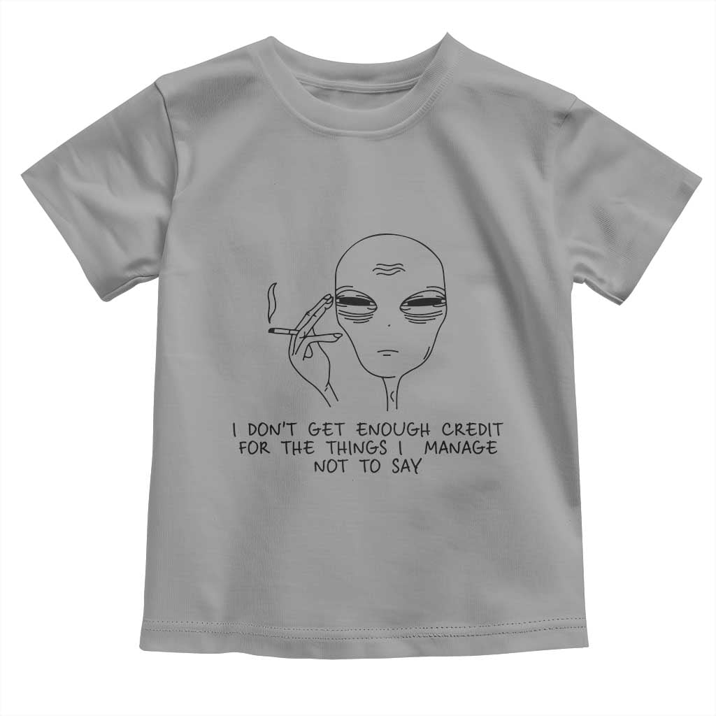 I Do Not Get Enough Credit For The Things I Manage Not To Say Toddler T Shirt Funny Alien Smoking Sarcastic Adult Humor - Wonder Print Shop