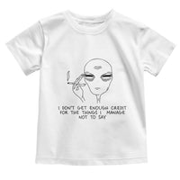 I Do Not Get Enough Credit For The Things I Manage Not To Say Toddler T Shirt Funny Alien Smoking Sarcastic Adult Humor - Wonder Print Shop