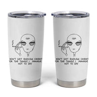 I Do Not Get Enough Credit For The Things I Manage Not To Say Tumbler Cup Funny Alien Smoking Sarcastic Adult Humor - Wonder Print Shop