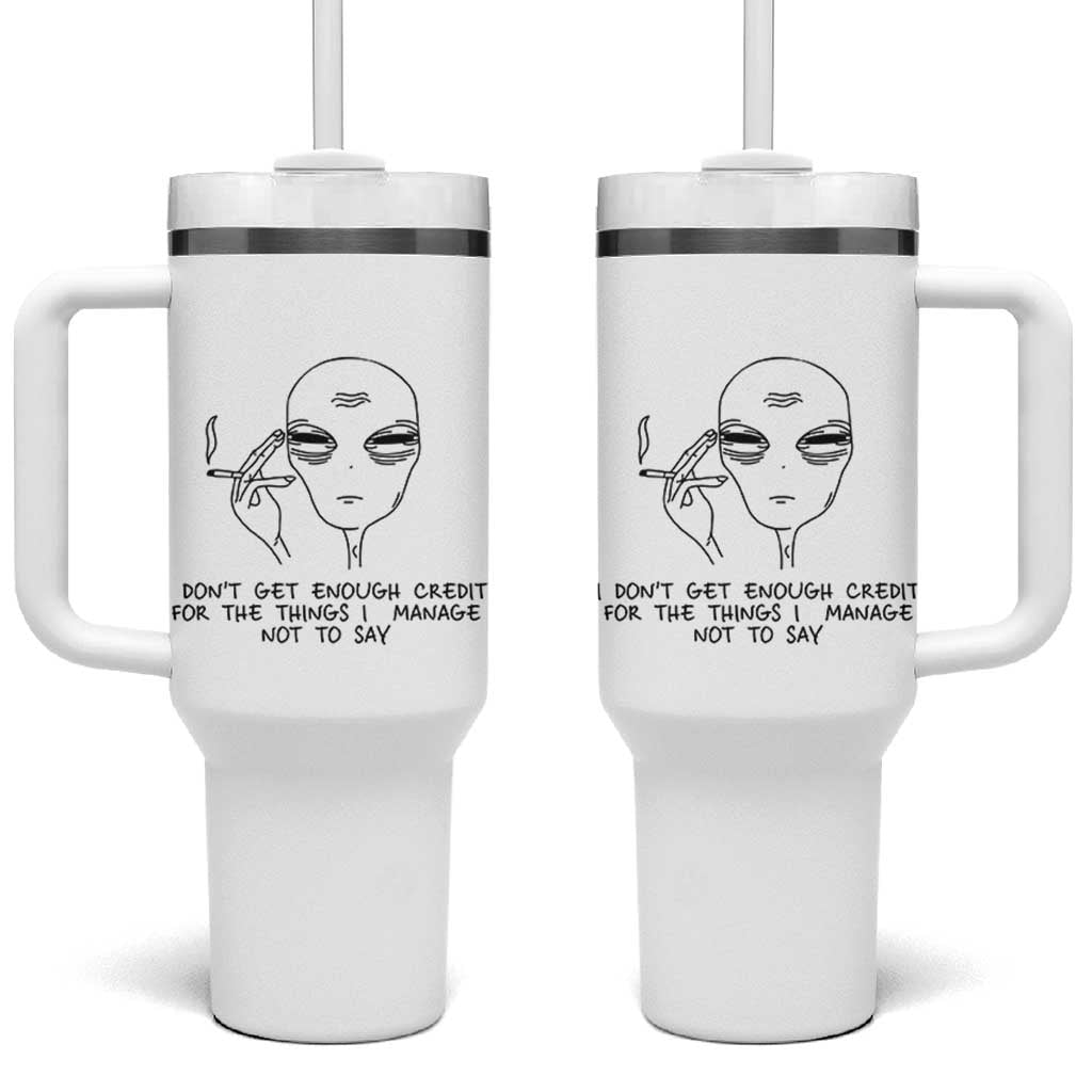 I Do Not Get Enough Credit For The Things I Manage Not To Say Tumbler With Handle Funny Alien Smoking Sarcastic Adult Humor - Wonder Print Shop