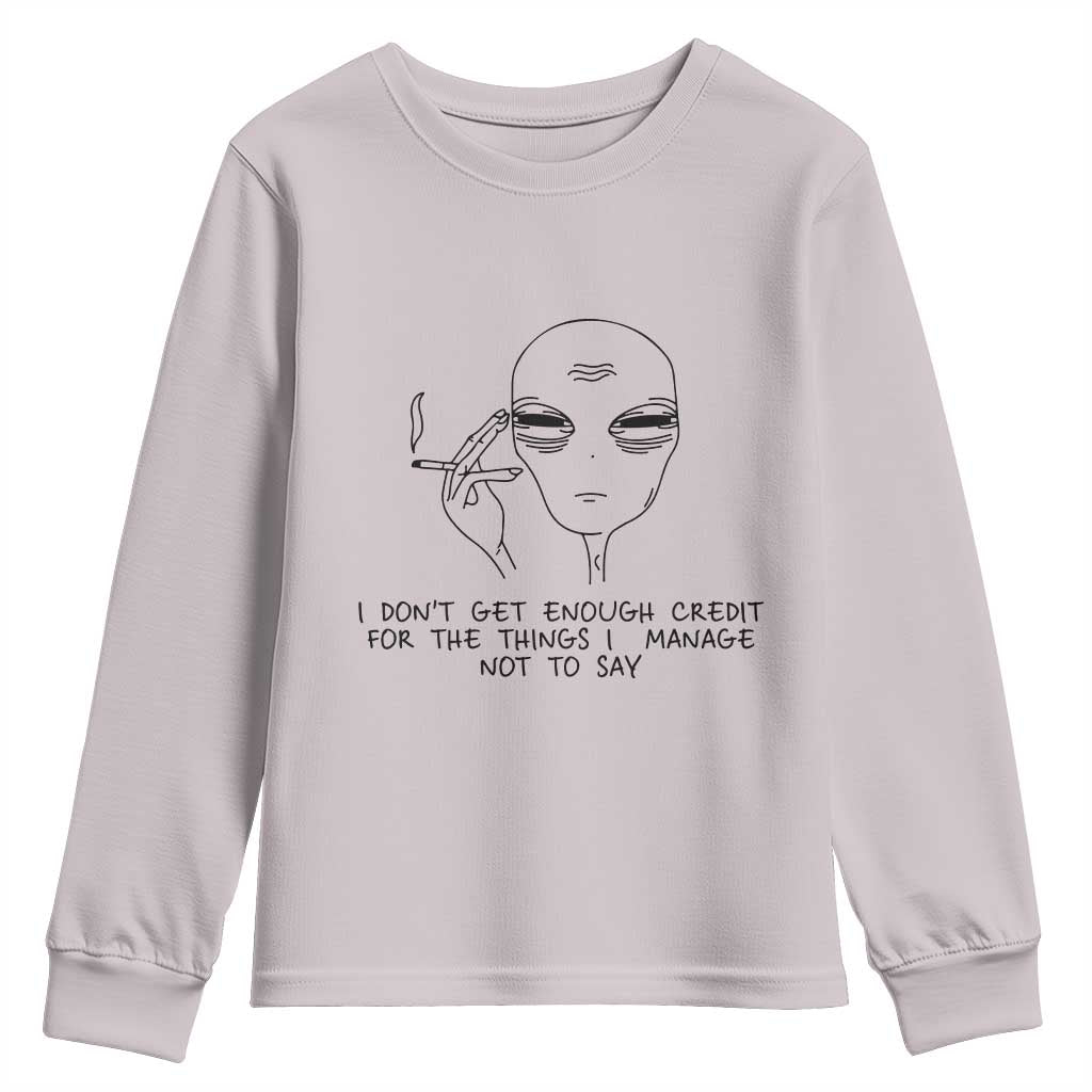 I Do Not Get Enough Credit For The Things I Manage Not To Say Youth Sweatshirt Funny Alien Smoking Sarcastic Adult Humor - Wonder Print Shop
