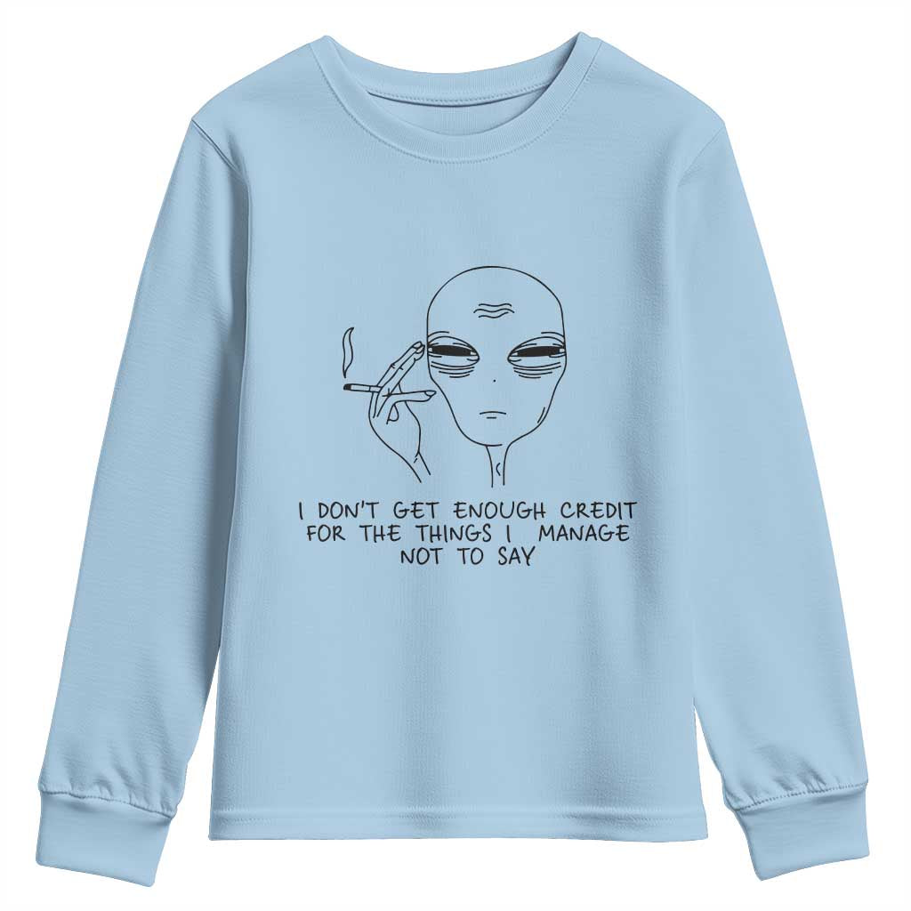 I Do Not Get Enough Credit For The Things I Manage Not To Say Youth Sweatshirt Funny Alien Smoking Sarcastic Adult Humor - Wonder Print Shop