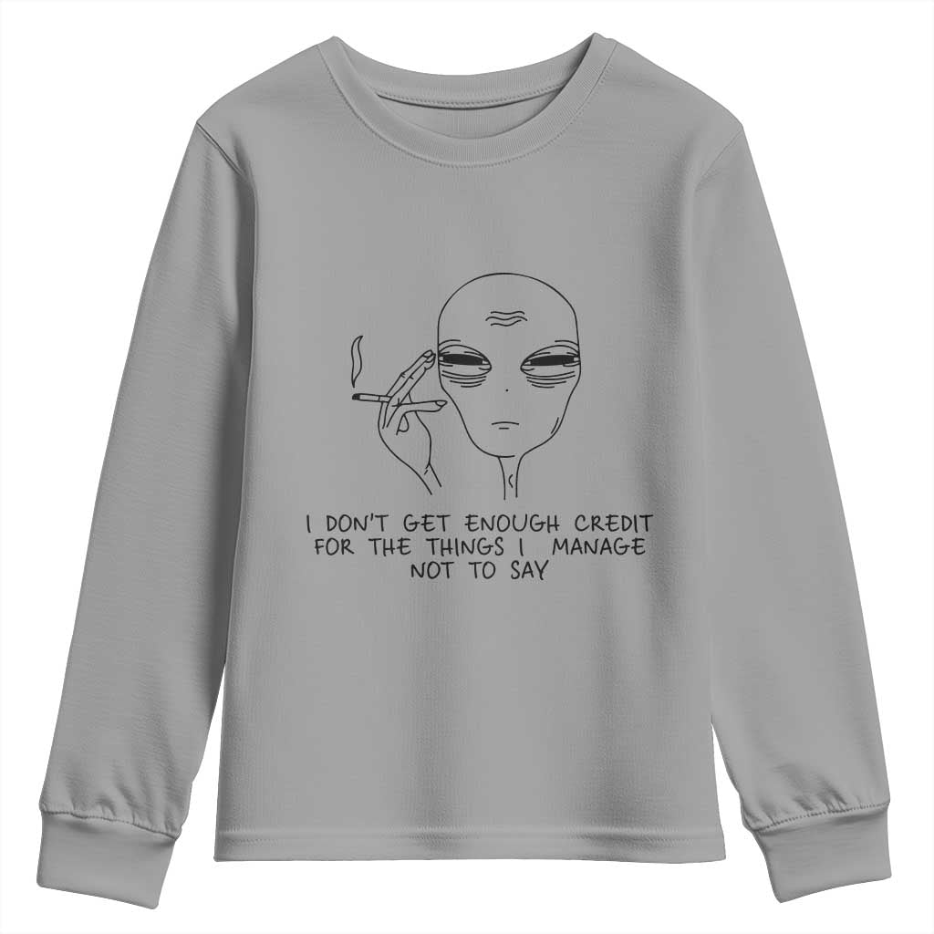 I Do Not Get Enough Credit For The Things I Manage Not To Say Youth Sweatshirt Funny Alien Smoking Sarcastic Adult Humor - Wonder Print Shop