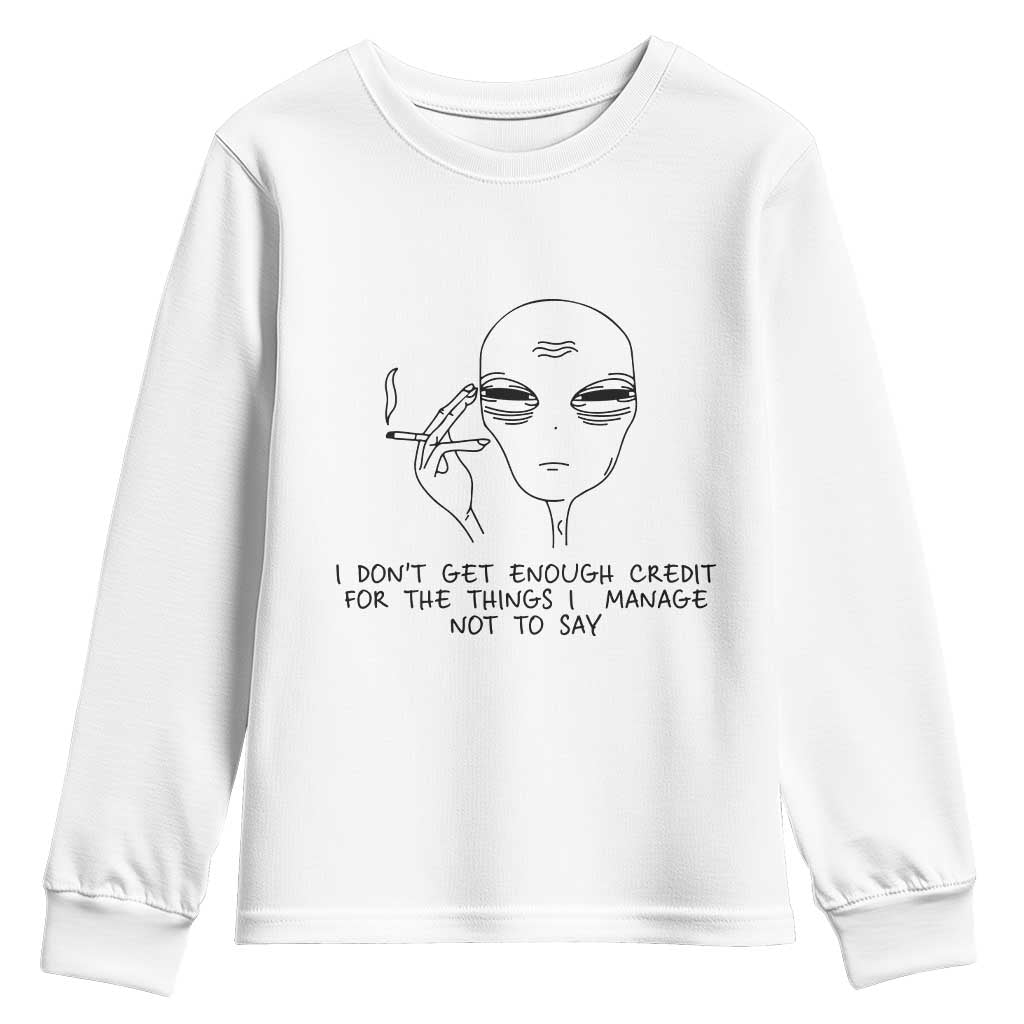 I Do Not Get Enough Credit For The Things I Manage Not To Say Youth Sweatshirt Funny Alien Smoking Sarcastic Adult Humor - Wonder Print Shop