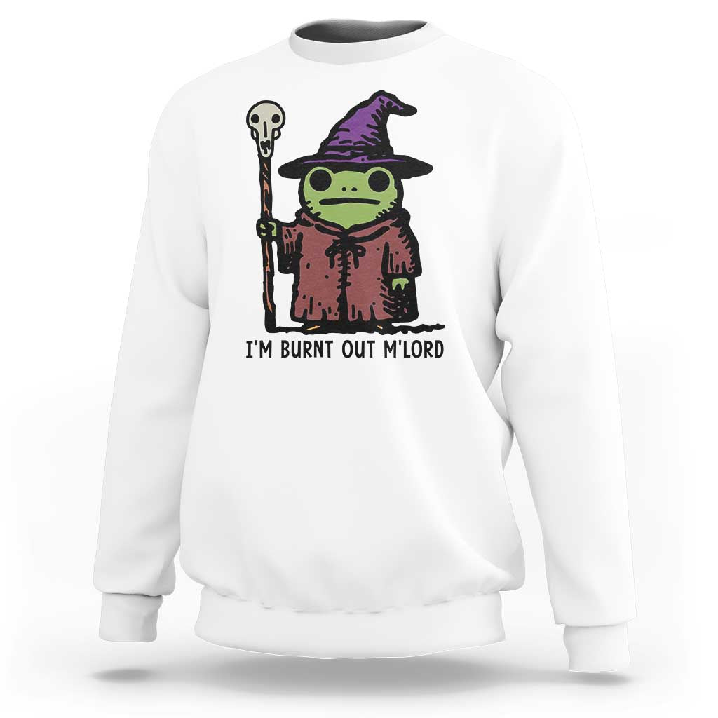 I Am Burnt Out M'lord Sweatshirt Funny Wizard Frog Meme - Wonder Print Shop