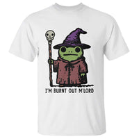 I Am Burnt Out M'lord T Shirt Funny Wizard Frog Meme - Wonder Print Shop