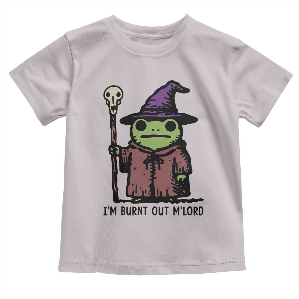 I Am Burnt Out M'lord Toddler T Shirt Funny Wizard Frog Meme - Wonder Print Shop