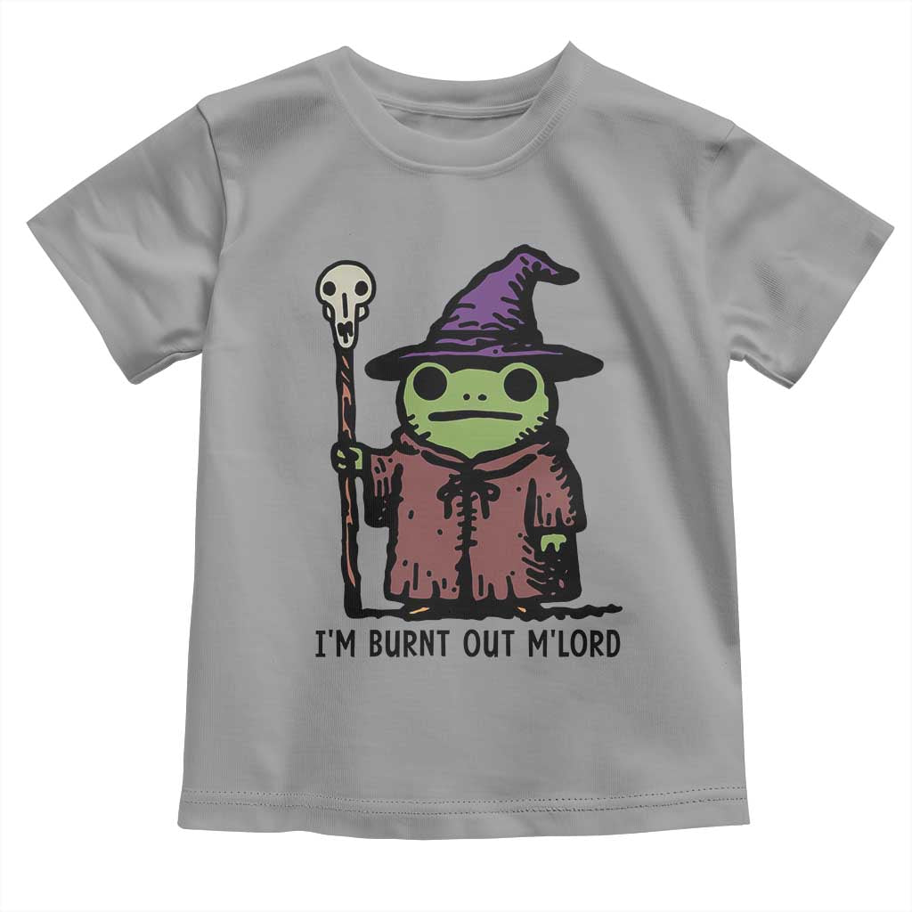 I Am Burnt Out M'lord Toddler T Shirt Funny Wizard Frog Meme - Wonder Print Shop
