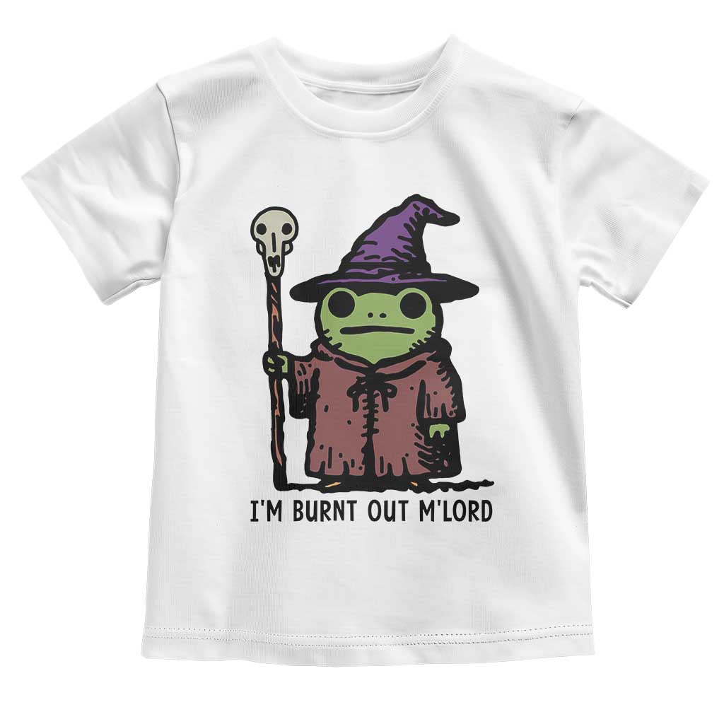 I Am Burnt Out M'lord Toddler T Shirt Funny Wizard Frog Meme - Wonder Print Shop