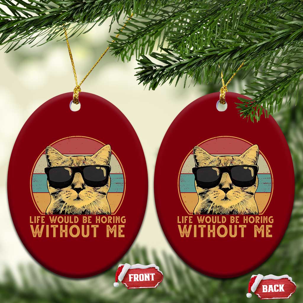 Admit It Life Would Be Boring Without Me Ceramic Ornament Funny Cat Saying - Wonder Print Shop