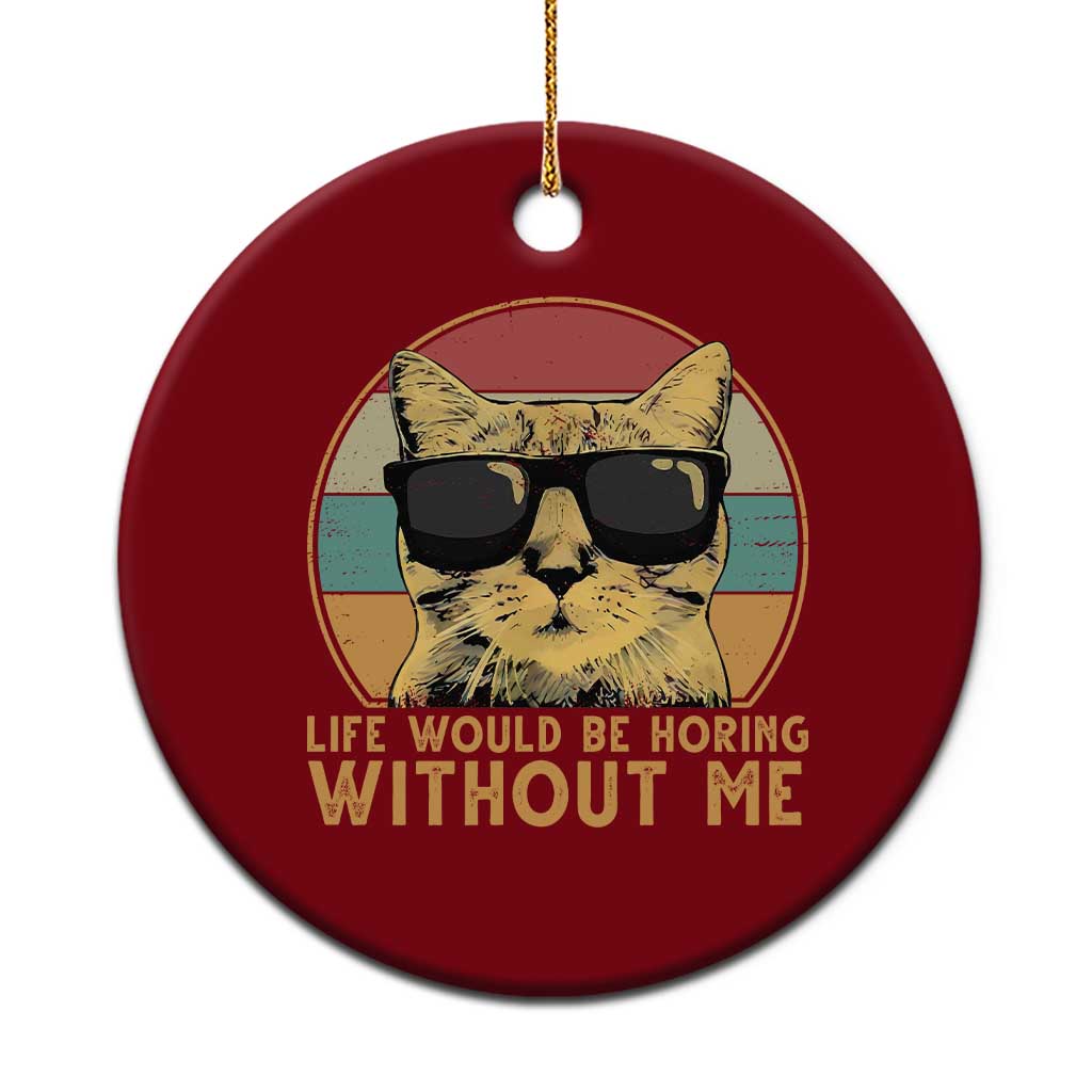 Admit It Life Would Be Boring Without Me Ceramic Ornament Funny Cat Saying - Wonder Print Shop