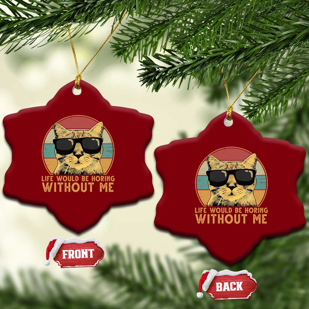 Admit It Life Would Be Boring Without Me Ceramic Ornament Funny Cat Saying - Wonder Print Shop