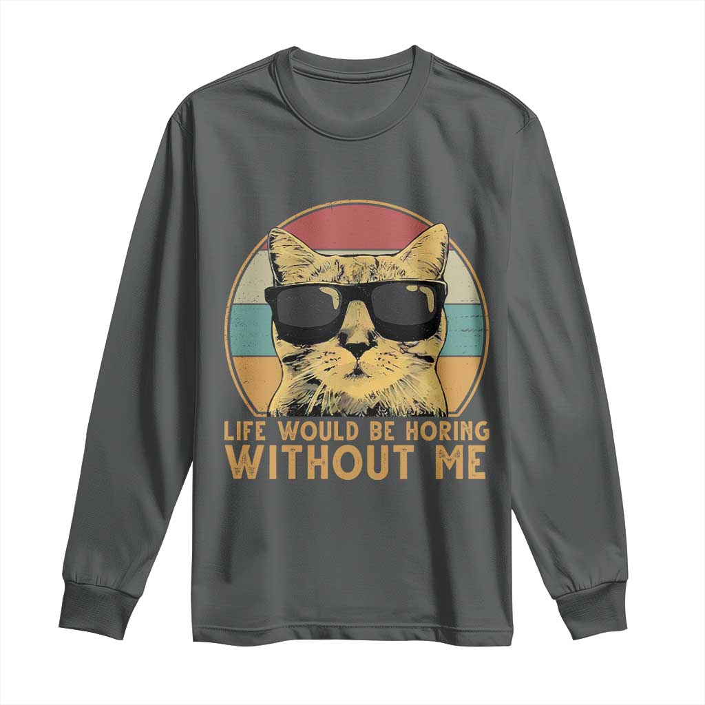 Admit It Life Would Be Boring Without Me Long Sleeve Shirt Funny Cat Saying - Wonder Print Shop