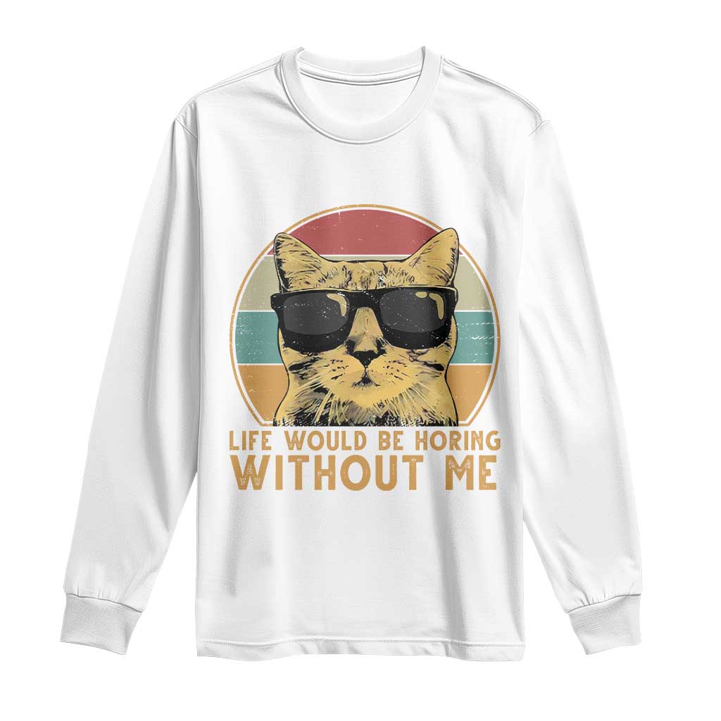 Admit It Life Would Be Boring Without Me Long Sleeve Shirt Funny Cat Saying - Wonder Print Shop